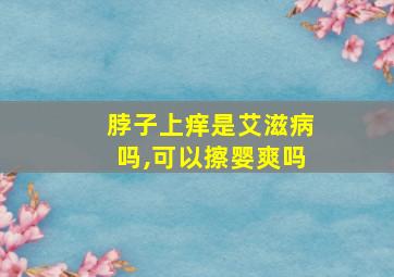 脖子上痒是艾滋病吗,可以擦婴爽吗