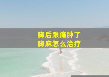 脚后跟痛肿了脚麻怎么治疗