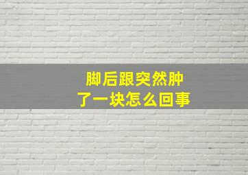 脚后跟突然肿了一块怎么回事