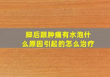 脚后跟肿痛有水泡什么原因引起的怎么治疗