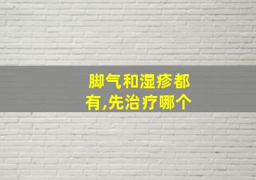 脚气和湿疹都有,先治疗哪个