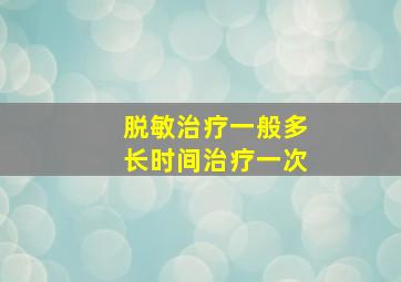 脱敏治疗一般多长时间治疗一次