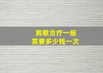 脱敏治疗一般需要多少钱一次