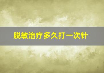 脱敏治疗多久打一次针