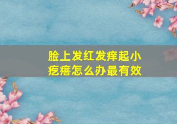 脸上发红发痒起小疙瘩怎么办最有效