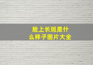 脸上长斑是什么样子图片大全