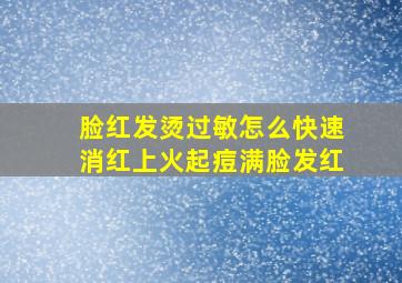 脸红发烫过敏怎么快速消红上火起痘满脸发红