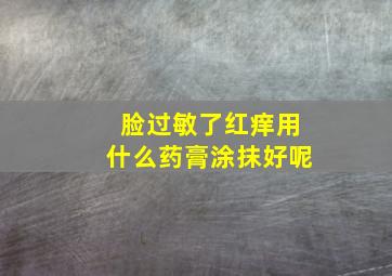 脸过敏了红痒用什么药膏涂抹好呢