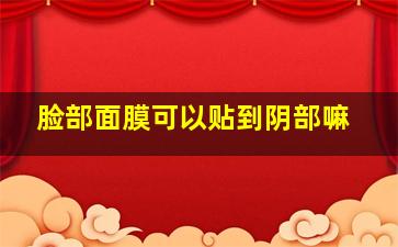 脸部面膜可以贴到阴部嘛