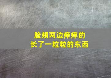 脸颊两边痒痒的长了一粒粒的东西