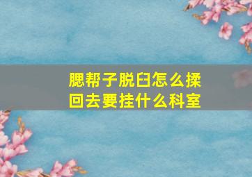 腮帮子脱臼怎么揉回去要挂什么科室