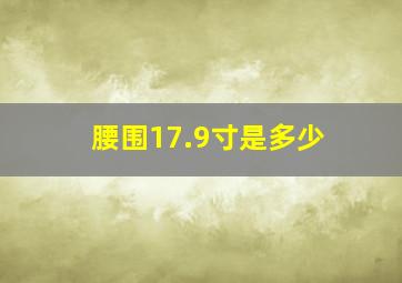 腰围17.9寸是多少