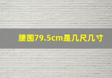 腰围79.5cm是几尺几寸