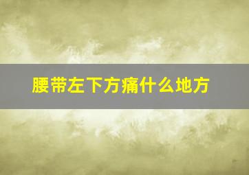 腰带左下方痛什么地方