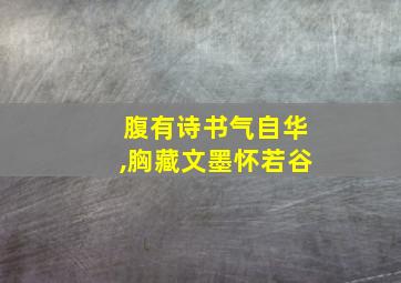 腹有诗书气自华,胸藏文墨怀若谷