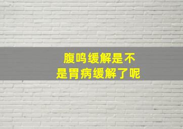 腹鸣缓解是不是胃病缓解了呢