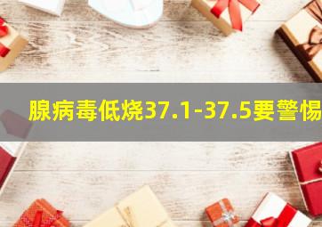 腺病毒低烧37.1-37.5要警惕