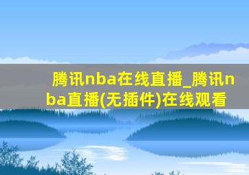 腾讯nba在线直播_腾讯nba直播(无插件)在线观看