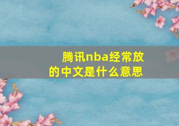 腾讯nba经常放的中文是什么意思