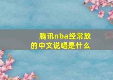 腾讯nba经常放的中文说唱是什么