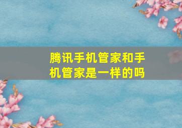 腾讯手机管家和手机管家是一样的吗