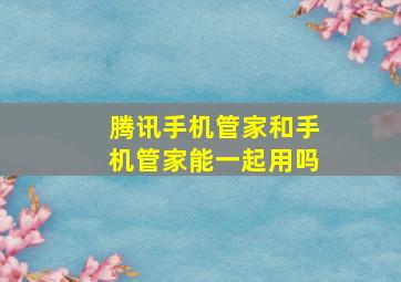 腾讯手机管家和手机管家能一起用吗