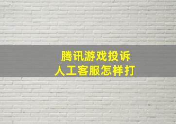 腾讯游戏投诉人工客服怎样打