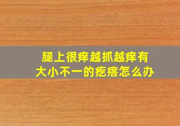 腿上很痒越抓越痒有大小不一的疙瘩怎么办