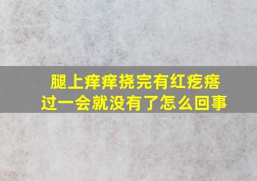 腿上痒痒挠完有红疙瘩过一会就没有了怎么回事