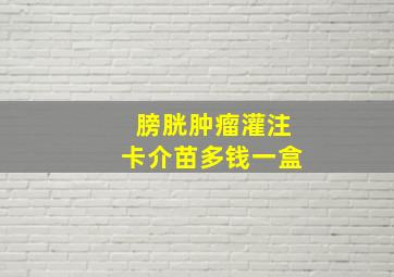 膀胱肿瘤灌注卡介苗多钱一盒