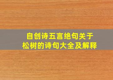 自创诗五言绝句关于松树的诗句大全及解释