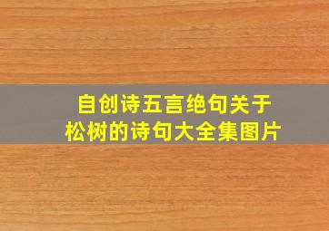 自创诗五言绝句关于松树的诗句大全集图片