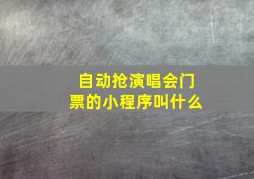 自动抢演唱会门票的小程序叫什么