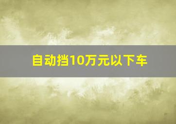 自动挡10万元以下车