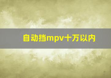 自动挡mpv十万以内