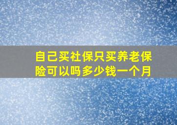 自己买社保只买养老保险可以吗多少钱一个月