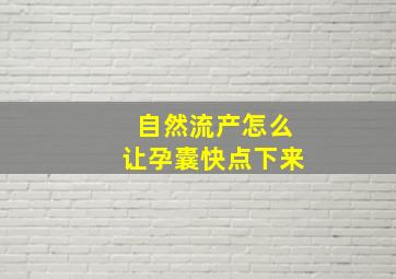 自然流产怎么让孕囊快点下来