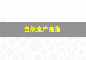 自然流产是指