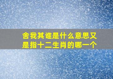 舍我其谁是什么意思又是指十二生肖的哪一个