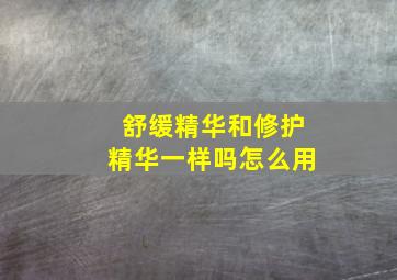 舒缓精华和修护精华一样吗怎么用