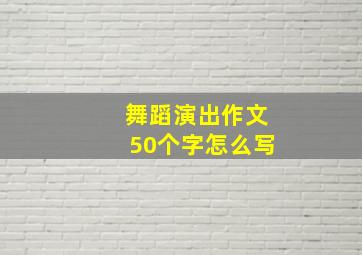 舞蹈演出作文50个字怎么写