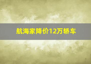 航海家降价12万轿车