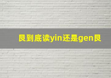 艮到底读yin还是gen艮