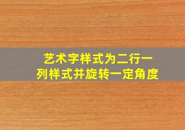 艺术字样式为二行一列样式并旋转一定角度