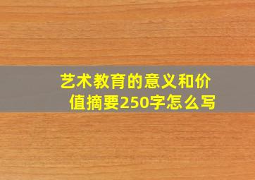 艺术教育的意义和价值摘要250字怎么写