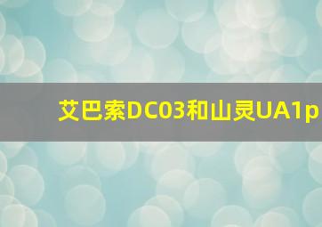 艾巴索DC03和山灵UA1p