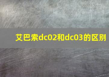 艾巴索dc02和dc03的区别