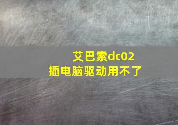 艾巴索dc02插电脑驱动用不了