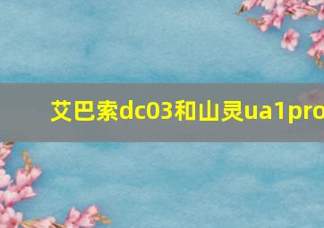 艾巴索dc03和山灵ua1pro