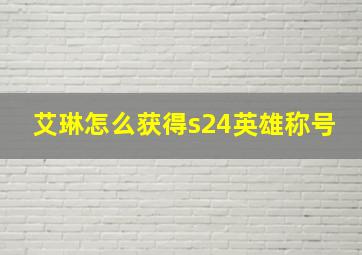 艾琳怎么获得s24英雄称号